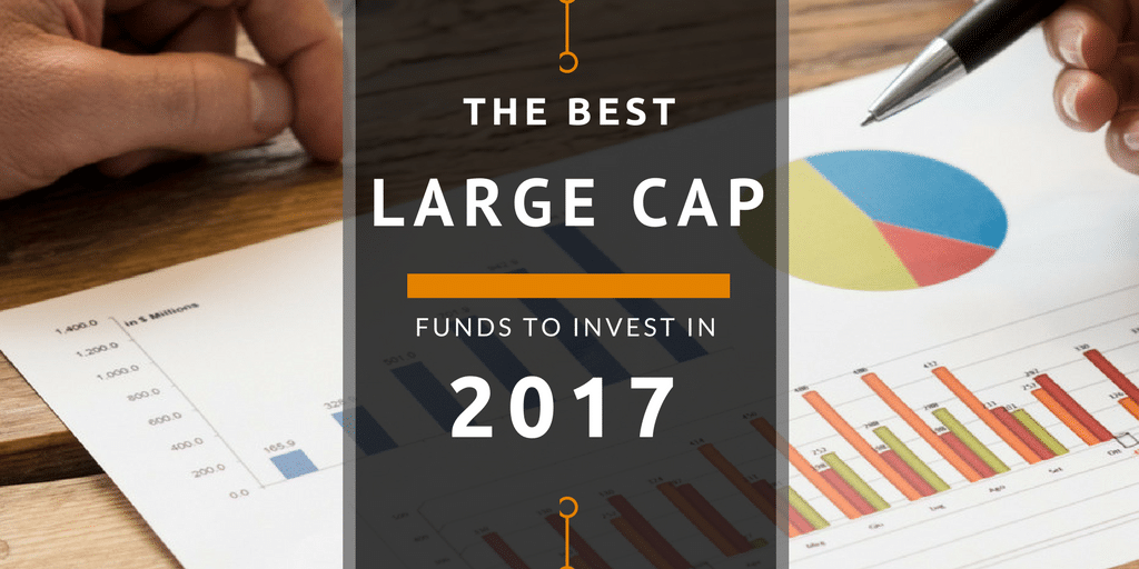 The Best Large Cap Funds To Invest in 2017 Shabbir Bhimani